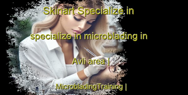 Skinart Specialize in specialize in microblading in Avli area | MicrobladingTraining | MicrobladingClasses | SkinartTraining-Greece